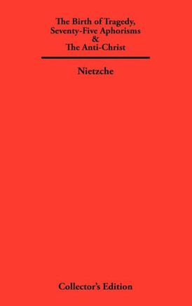 The Birth of Tragedy, Seventy-Five Aphorisms & The Anti-Christ