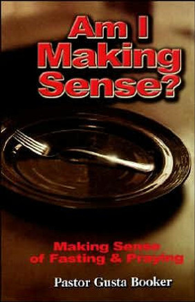Am I Making Sense? Making Sense of Fasting and Praying Am I Making Sense? Making Sense of Fasting and Praying