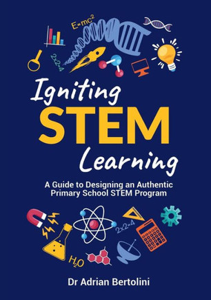 Igniting Stem Learning: A Guide to Designing an Authentic Primary School Stem Program