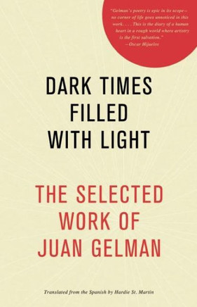 Dark Times Filled with Light: The Selected Work of Juan Gelman