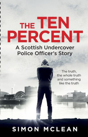 The Ten Percent: A Scottish Undercover Police Officer's Story