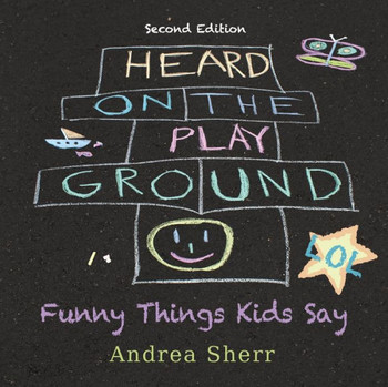 Heard on the Playground: Funny Things Kids Say LOL Second Edition