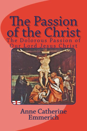 The Passion of the Christ: The Dolorous Passion of Our Lord Jesus Christ
