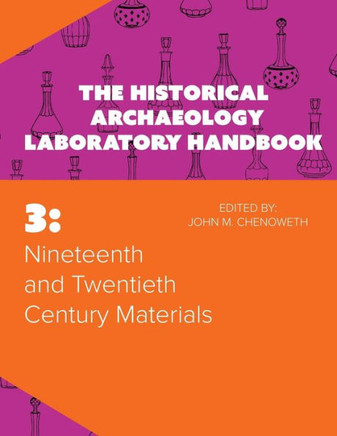 Nineteenth and Twentieth Century Materials: The Historical Archaeology Laboratory Handbook Volume 3