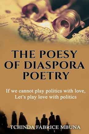 The Poesy Of Diaspora Poetry : If We Cannot Play Politics With Love, Lets Play Love With Politics.