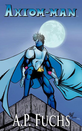 Axiom-man: A Superhero Novel [Axiom-Man Saga, Book 1]