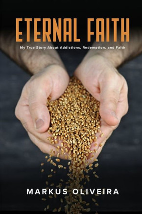 Eternal Faith: My True Story About Addictions, Redemption, and Faith