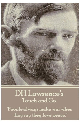 D.H. Lawrence - Touch and Go: ""People always make war when they say they love peace.""