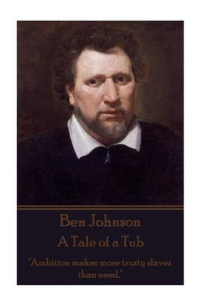 Ben Johnson - A Tale of a Tub: ""Ambition makes more trusty slaves than need.""