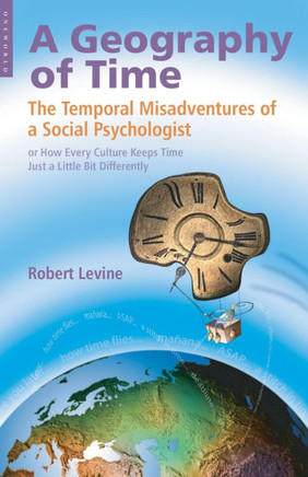 Geography of Time: The Temporal Misadventures of a Social Psychologist, or How Every Culture Keeps Time Just a Little Bit Differently