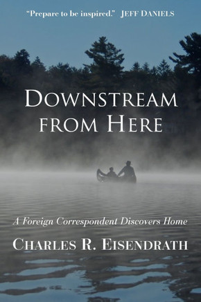 Downstream from Here: A Foreign Correspondent Discovers Home
