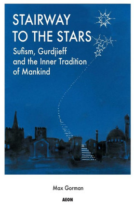 Stairway to the Stars: Sufism, Gurdjieff and the Inner Tradition of Mankind
