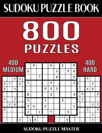 Sudoku Puzzle Book 800 Puzzles, 400 Medium And 400 Hard: Two Levels Of Sudoku Puzzles To Improve Your Game (Sudoku Puzzle Book Master Series)