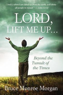 Lord, Lift Me Up: Beyond the Tumult of the Times