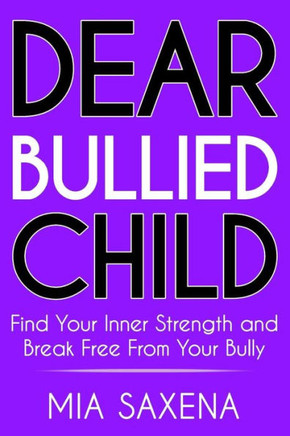 Dear Bullied Child: Find Your Inner Strength and Break Free From Your Bully
