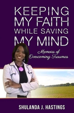 Keeping My Faith While Saving My Mind: Memoirs Of Overcoming Traumas