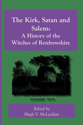 The Kirk, Satan and Salem: A History of the Witches of Renfrewshire