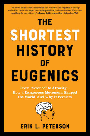 The Shortest History of Eugenics: From Science to Atrocity - How a Dangerous Movement Shaped the World, and Why It Persists