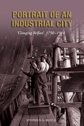 Portrait of an Industrial City: 'Clanging Belfast', 1750-1914