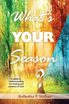 What's Your Season? : A Guide To Understanding The Timing And Seasons Of God