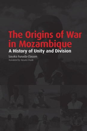 The Origins of War in Mozambique. a History of Unity and Division