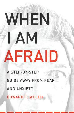 When I Am Afraid: A Step-By-Step Guide Away from Fear and Anxiety