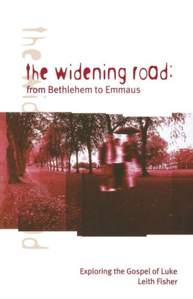 The Widening Road: From Bethlehem to Emmaus: Exploring the Gospel of Luke