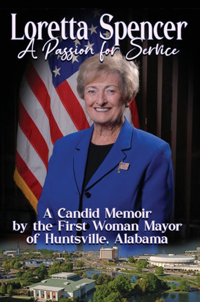 Loretta Spencer, A Passion for Service: A Candid Memoir by the First Woman Mayor of Huntsville, Alabama