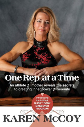 One Rep at a Time: An Athlete and Mother Reveals the Secrets to Creating Inner Power and Serenity, Introducing the 8-Week Bliss(tm) Body