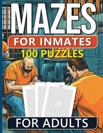 100 Mazes For Inmates Men: Easy, Medium & Hard Puzzles For Adults With Solutions, Fun And Brain-challenging Puzzle Activity, Puzzlers Books For B