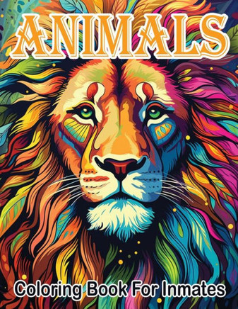 Animals Coloring Book For Inmates: 70 Coloring Pages For Adults With Beautiful Stress Relieving Designs for Relaxation, Mindfulness, Gift For Men Wome