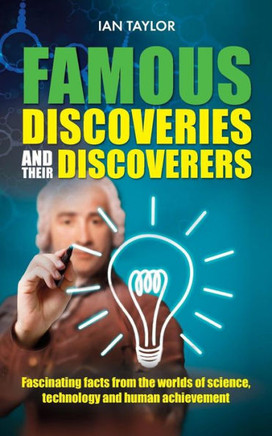 Famous Discoveries and their Discoverers: Fascinating account of the great discoveries of history, from ancient times through to the 20th century