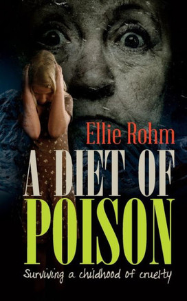 A Diet of Poison: Surviving a childhood of cruelty