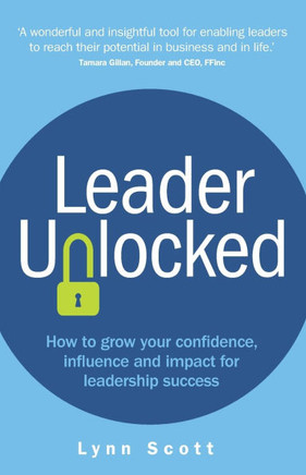 Leader Unlocked: How to Grow Your Confidence, Influence and Impact for Leadership Success