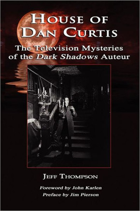 House of Dan Curtis: The Television Mysteries of the Dark Shadows Auteur House of Dan Curtis: The Television Mysteries of the Dark Shadows Auteur
