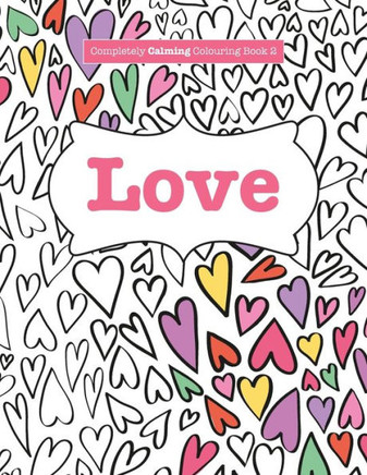 Completely Calming Colouring Book 2: Love