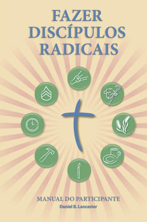 Fazer Disc??ulos Radicais - Manual Do Participante: A Manual to Facilitate Training Disciples in House Churches, Small Groups, and Discipleship Groups