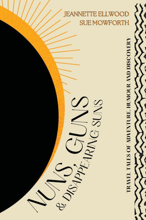 Nuns, Guns and Disappearing Suns: Travel Tales of Adventure, Humour and Discovery