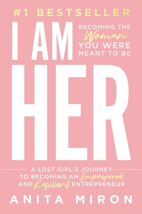 I Am Her: A Lost Girl's Journey to Becoming an Empowered and Resilient Entrepreneur