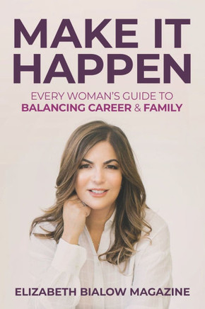 Make It Happen: Every Woman's Guide to Balancing Career & Family