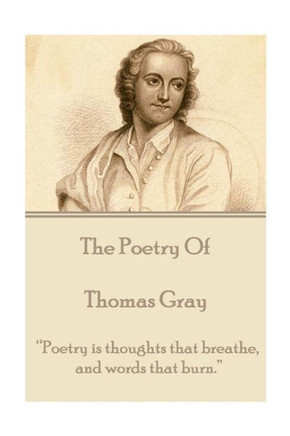 The Poetry of Thomas Gray: ""Poetry is thoughts that breathe, and words that burn.""