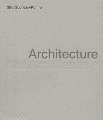 Architecture, Not Architecture: Diller Scofidio + Renfro