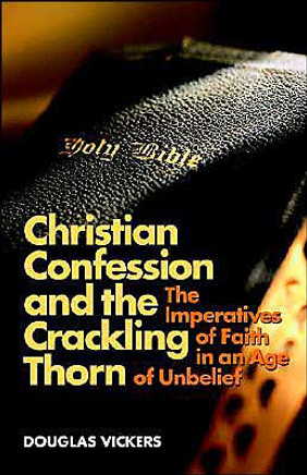 Christian Confession and the Crackling Thorn: The Imperatives of Faith in an Age of Unbelief