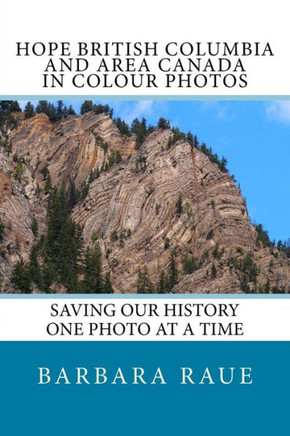 Hope British Columbia and Area Canada in Colour Photos: Saving Our History One Photo at a Time (Cruising Canada)
