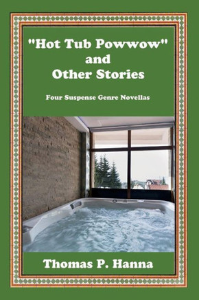 Hot Tub Powwow And Other Stories: Four Suspense Genre Novellas