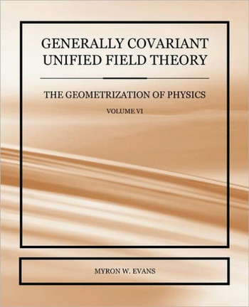 Generally Covariant Unified Field Theory - The Geometrization of Physics - Volume VI