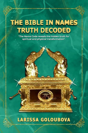 The Bible In Names Truth Decoded: The Name Code Reveals The Hidden Truth For Spiritual And Physical Transformation