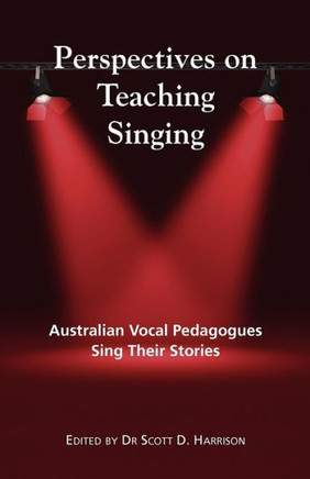 Perspectives on Teaching Singing: Australian Vocal Pedagogues Sing Their Stories