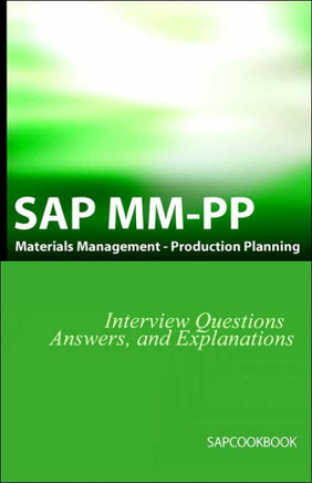SAP MM / Pp Interview Questions, Answers, and Explanations: SAP Production Planning Certification