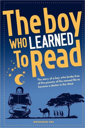 The Boy Who Learned To Read: The story of a boy who broke free of the poverty of the Somalian nomad life to become a doctor in the west
